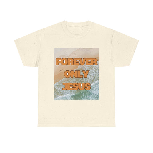 Forever Only Jesus Unisex Heavy Cotton Tee | Faith-Based T-Shirt for Every Occasion, Christian Gift, Scripture Apparel, Casual Wear
